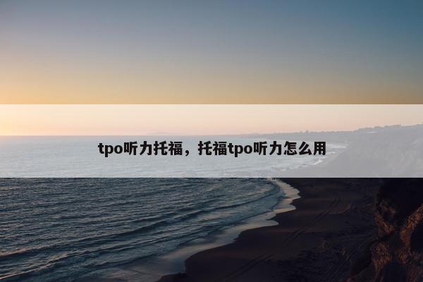 tpo听力托福，托福tpo听力怎么用