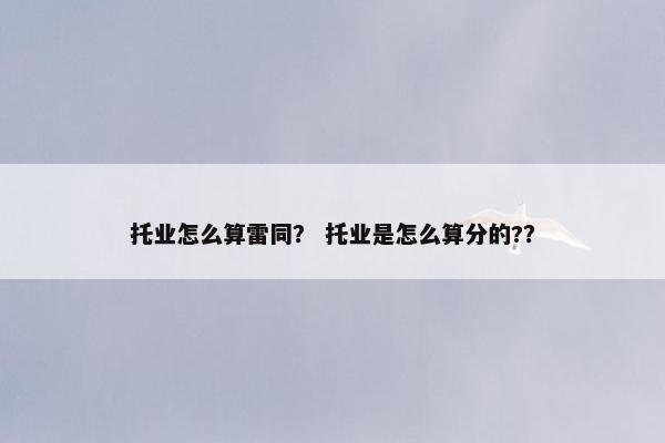 托业怎么算雷同？ 托业是怎么算分的?？