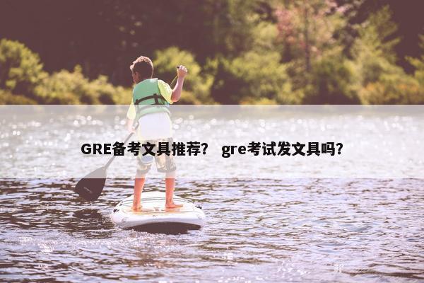 GRE备考文具推荐？ gre考试发文具吗？