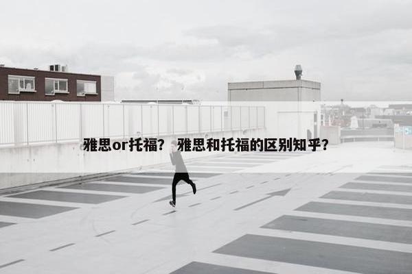 雅思or托福？ 雅思和托福的区别知乎？