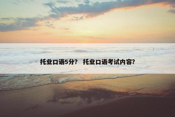 托业口语5分？ 托业口语考试内容？