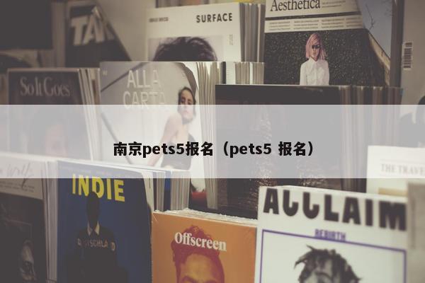 南京pets5报名（pets5 报名）