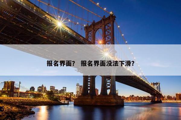 报名界面？ 报名界面没法下滑？