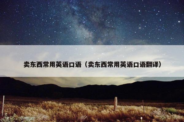 卖东西常用英语口语（卖东西常用英语口语翻译）