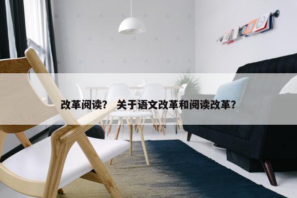 改革阅读？ 关于语文改革和阅读改革？
