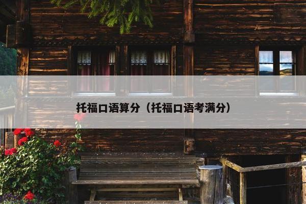 托福口语算分（托福口语考满分）