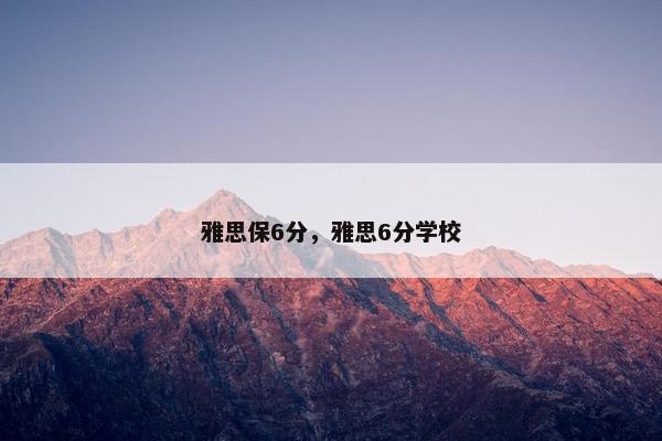 雅思保6分，雅思6分学校