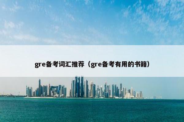 gre备考词汇推荐（gre备考有用的书籍）