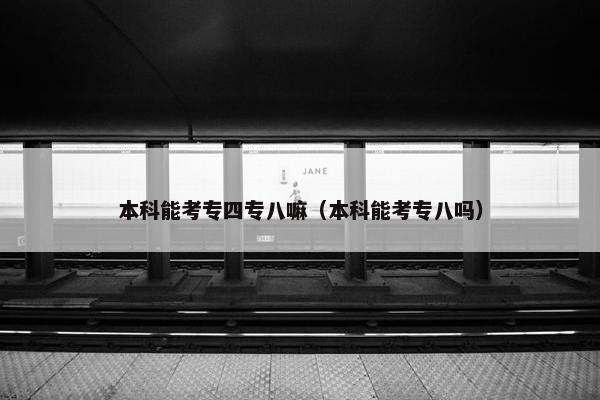 本科能考专四专八嘛（本科能考专八吗）