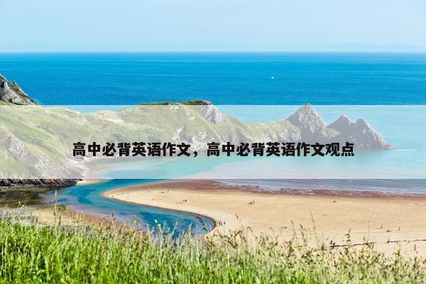 高中必背英语作文，高中必背英语作文观点